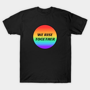 We Rise Together   LGBT Pride gay rainbow T-Shirt